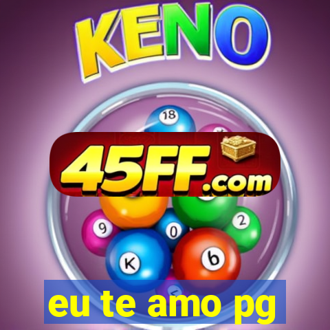 eu te amo pg